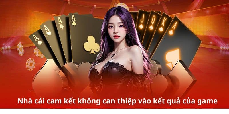 Nhà cái cam kết không can thiệp vào kết quả của game