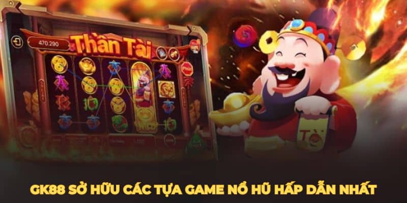 Từ cổ điển đến hiện đại, GK88 sở hữu các tựa game nổ hũ hấp dẫn nhất