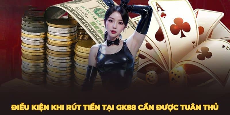 Điều kiện quan trọng khi rút tiền GK88 cần được tuân thủ