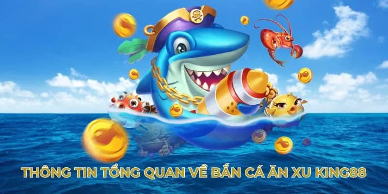 Thông tin tổng quan về bắn cá ăn xu King88